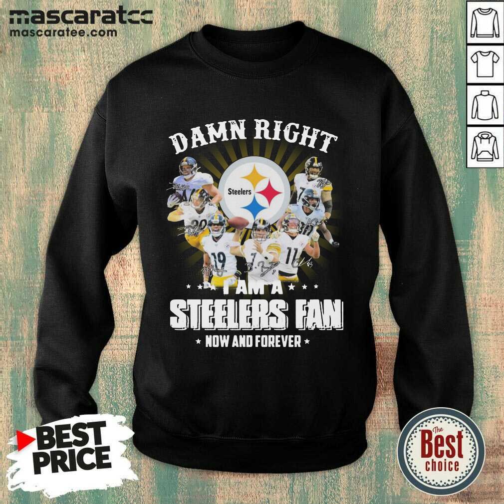 Top Damn Right I Am A Pittsburgh Steelers Fan Now And Forever Signature Shirt