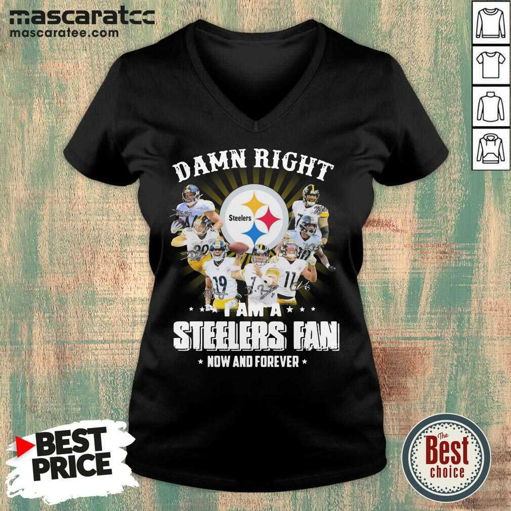 Top Damn Right I Am A Pittsburgh Steelers Fan Now And Forever Signature Shirt