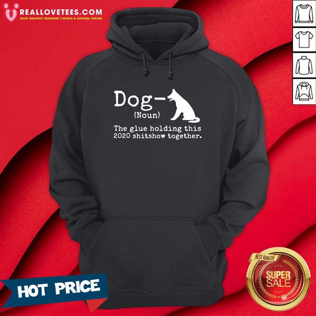 Top Dog Definition The Glue Holding This 2020 Shitshow Together Shirt