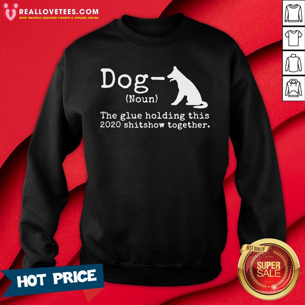 Top Dog Definition The Glue Holding This 2020 Shitshow Together Shirt