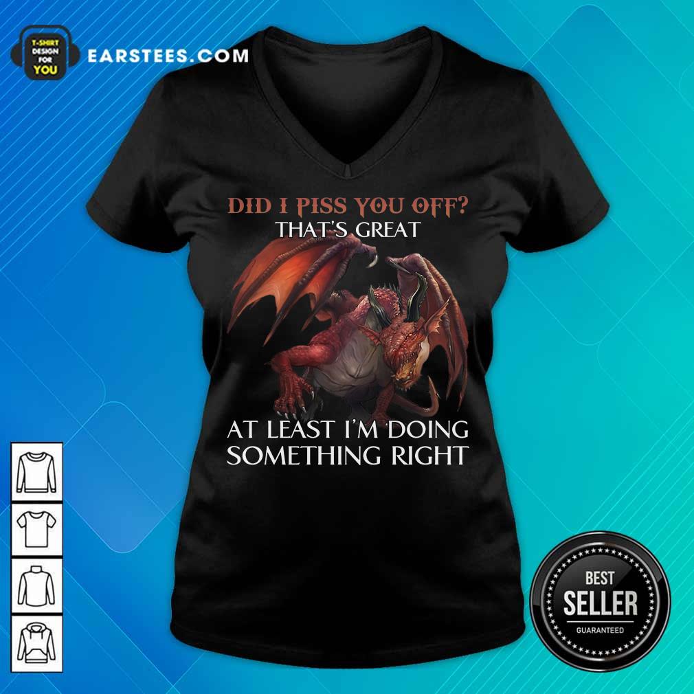 Top Dragon Did I Piss You Off That’s Great Shirt