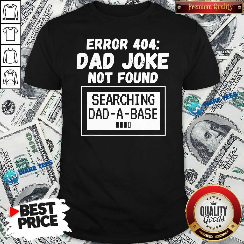 Top Error 404 Dad Joke Not Found Searching Dad-A-Base Shirt