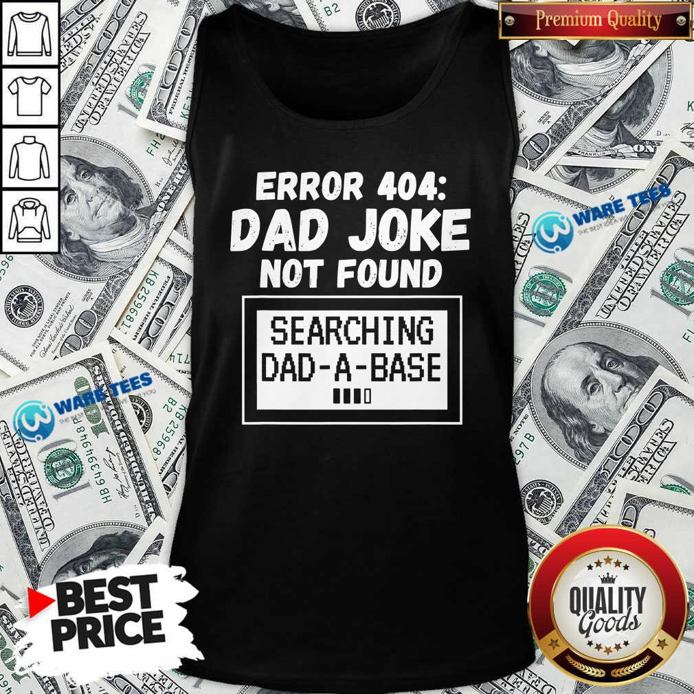 Top Error 404 Dad Joke Not Found Searching Dad-A-Base Shirt