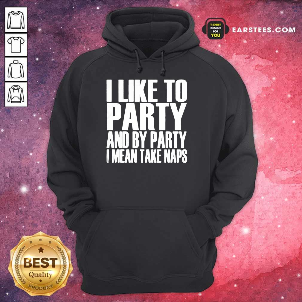 Top I Like To Party And I Mean Take Naps Shirt