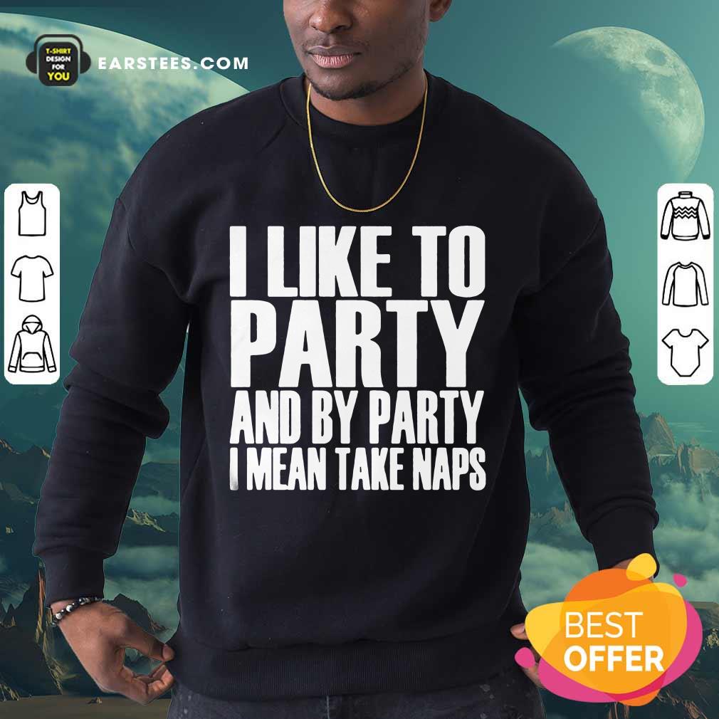 Top I Like To Party And I Mean Take Naps Shirt