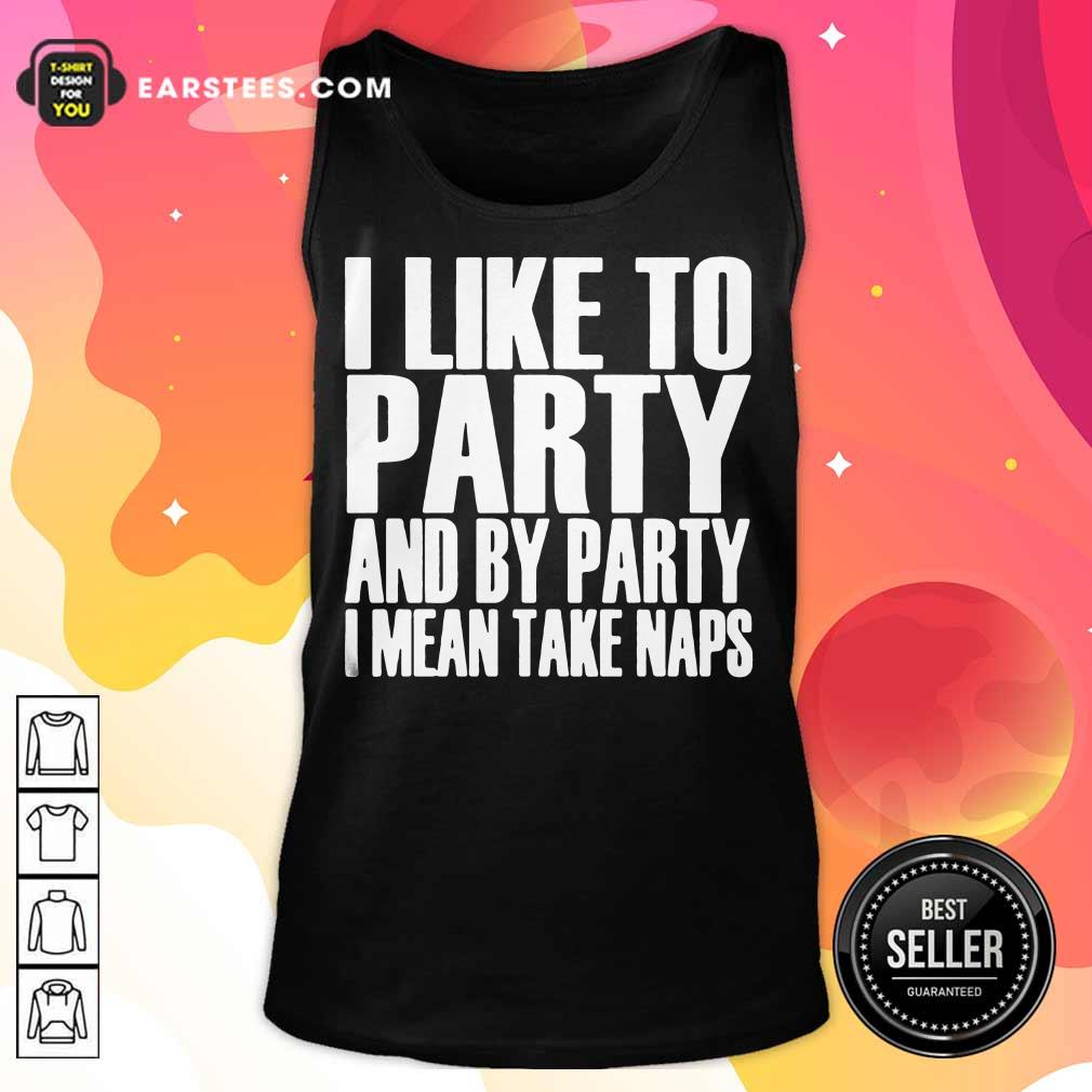 Top I Like To Party And I Mean Take Naps Shirt