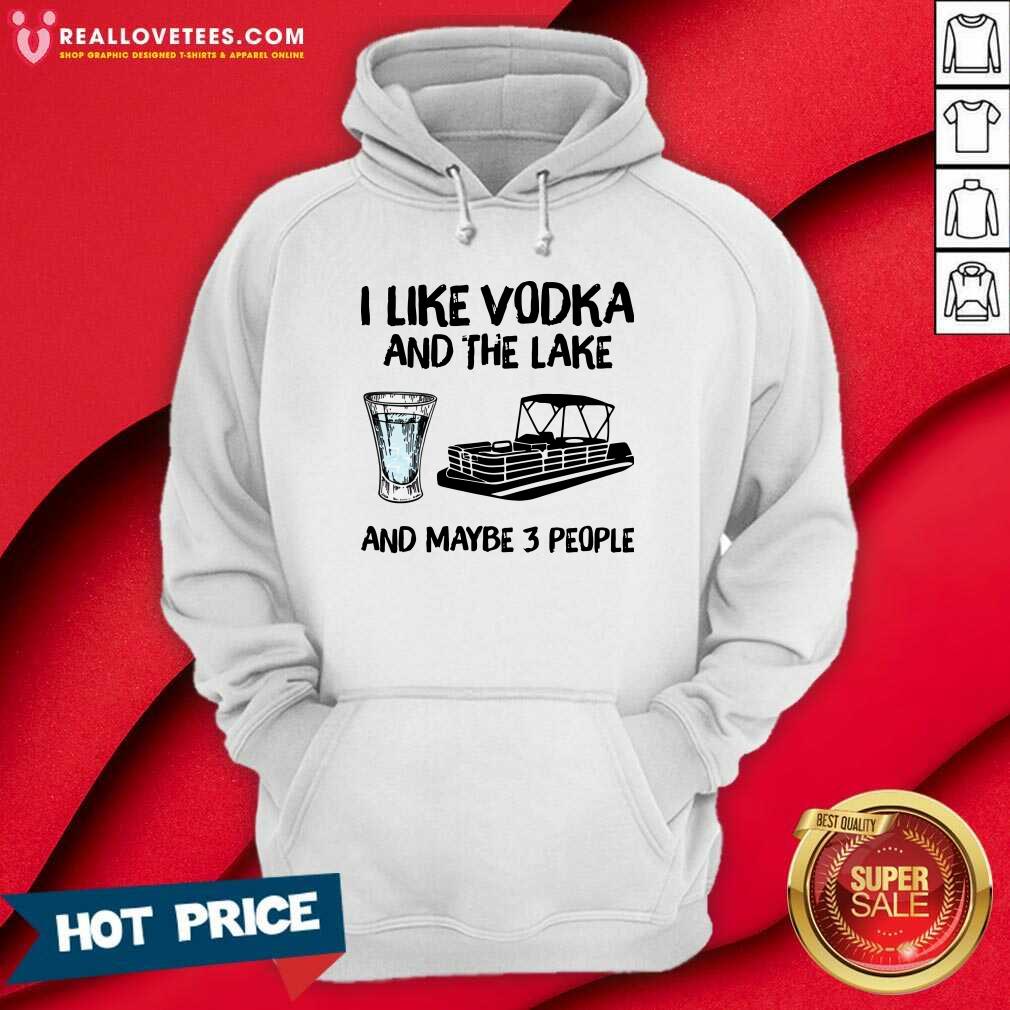 Top I Like Vodka And The Lake And Maybe 3 People Shirt