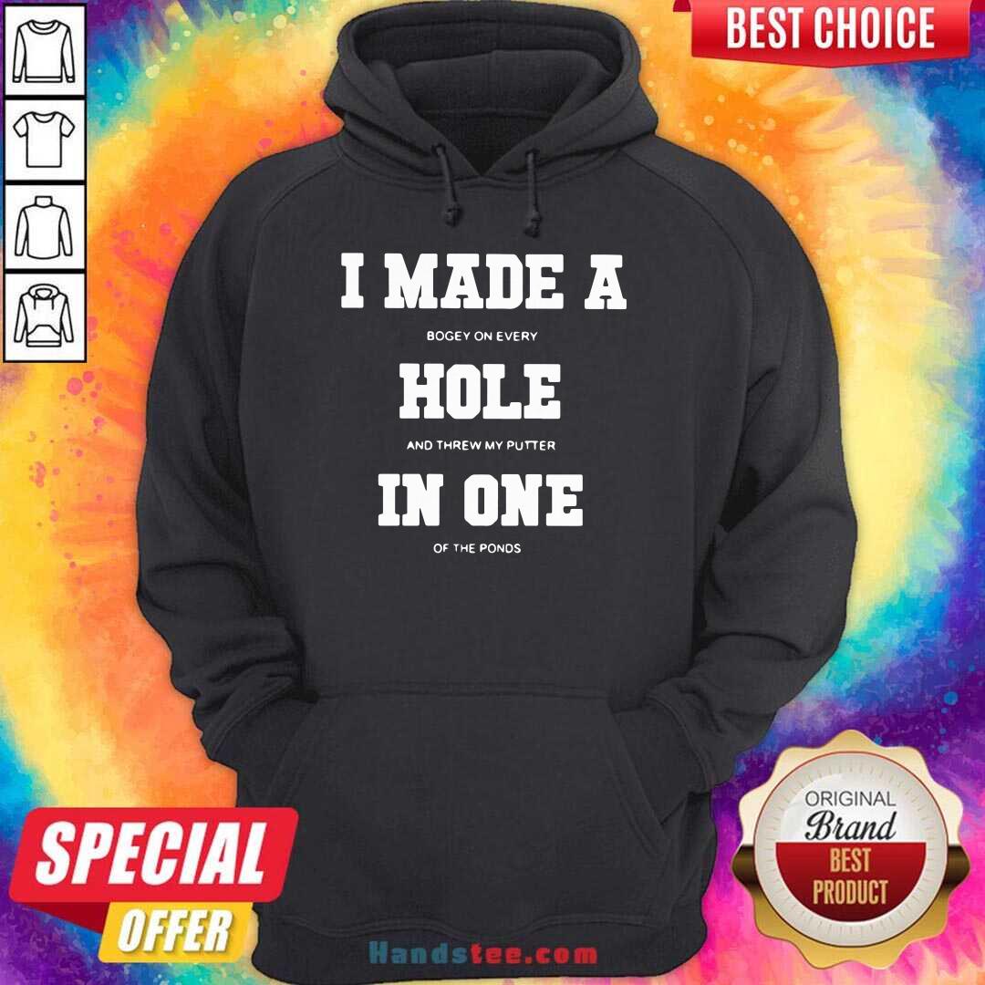 Top I Made A Bogey On Every Hole And Threw My Putter In One Of The Ponds Shirt