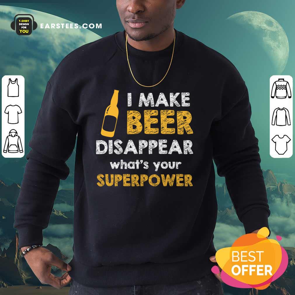 Top I Make Beer Disappear What's Your Superpower Shirt