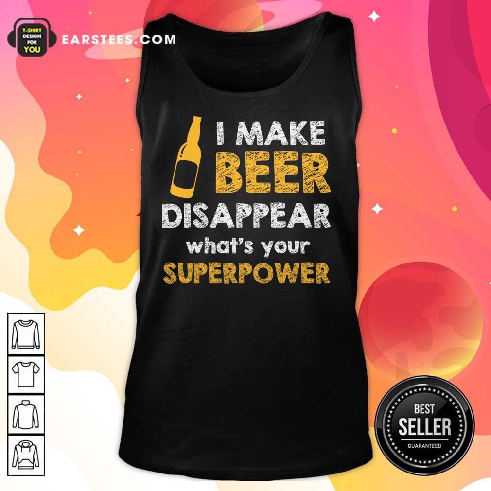 Top I Make Beer Disappear What's Your Superpower Shirt