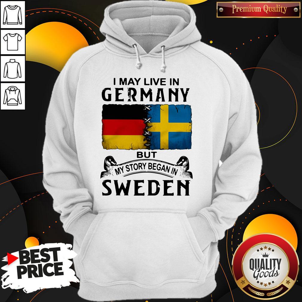 Top I May Live In Germany But My Story Began In Sweden Shirt