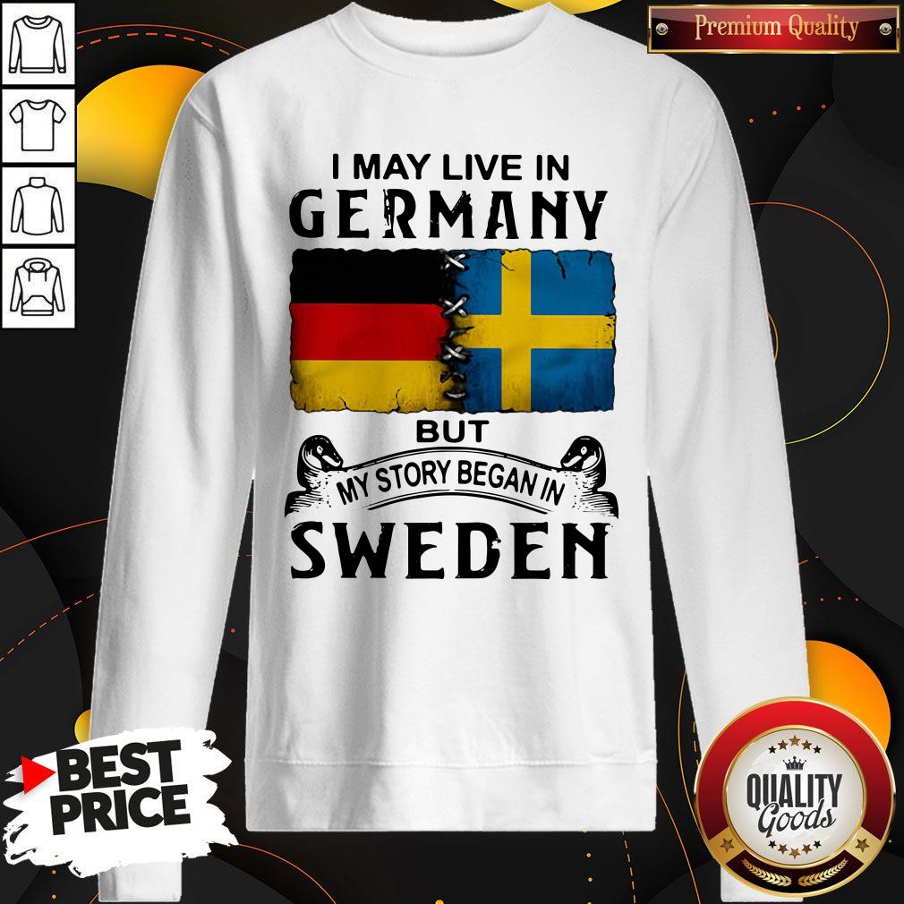 Top I May Live In Germany But My Story Began In Sweden Shirt