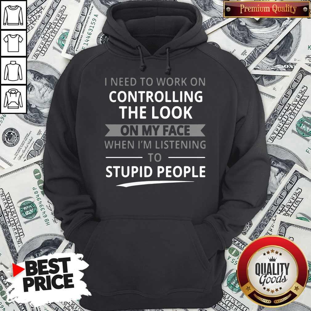 Top I Need To Work On Controlling The Look On My Face Shirt