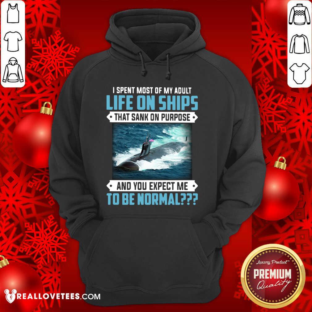 top-i-spent-most-of-my-adult-life-on-ships-that-sank-on-purpose-and-you-expect-me-to-be-hoodie.jpg