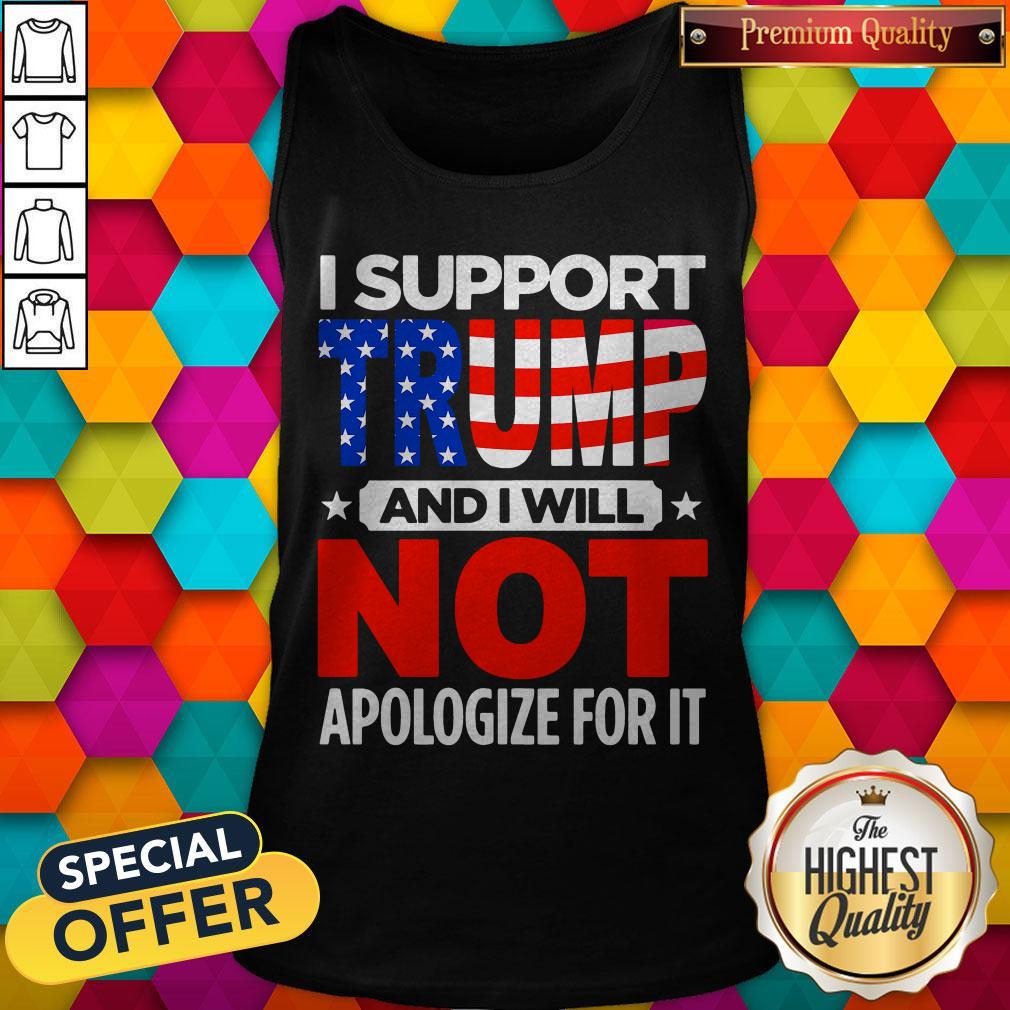 Top I Support Trump And I Will Not Apologize For It Shirt