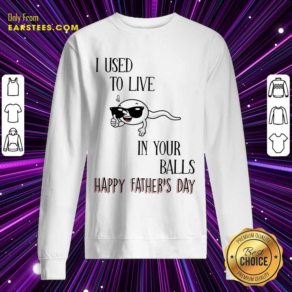Top I Used To Live In Your Balls Happy Father's Day Shirt
