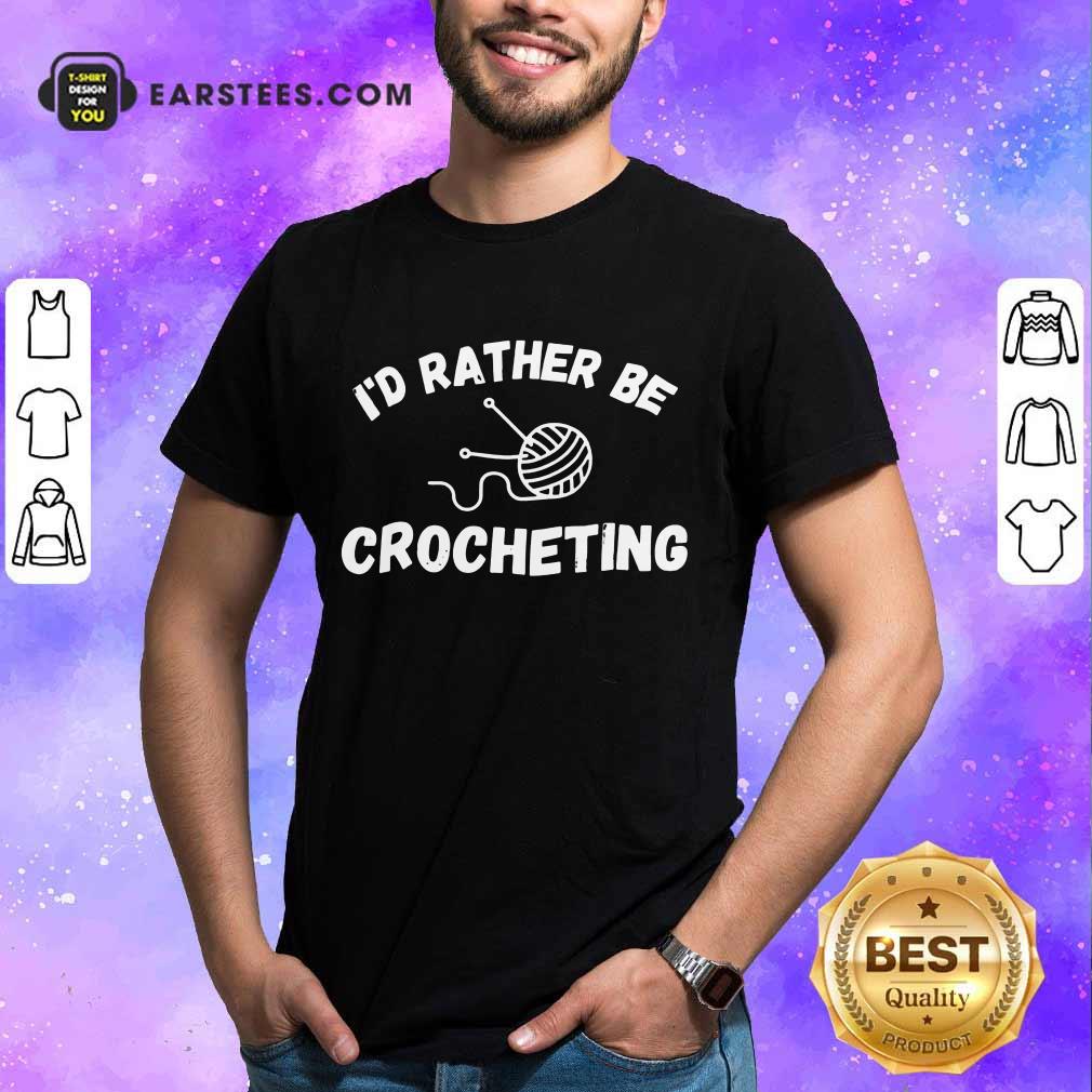 Top I'D Rather Be Crocheting Shirt