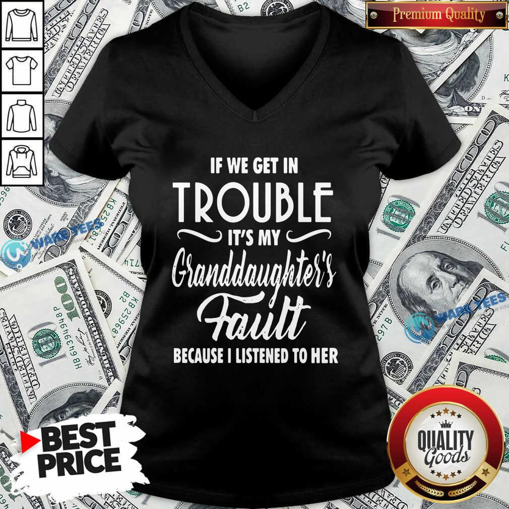 top-if-we-get-in-trouble-its-my-granddaughters-fault-because-i-listened-to-her-v-neck.jpg