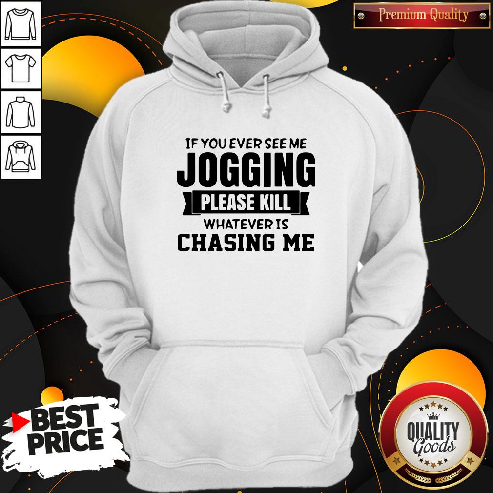 Top If You Ever See Me Jogging Please Kill Whatever Is Chasing Me Shirt