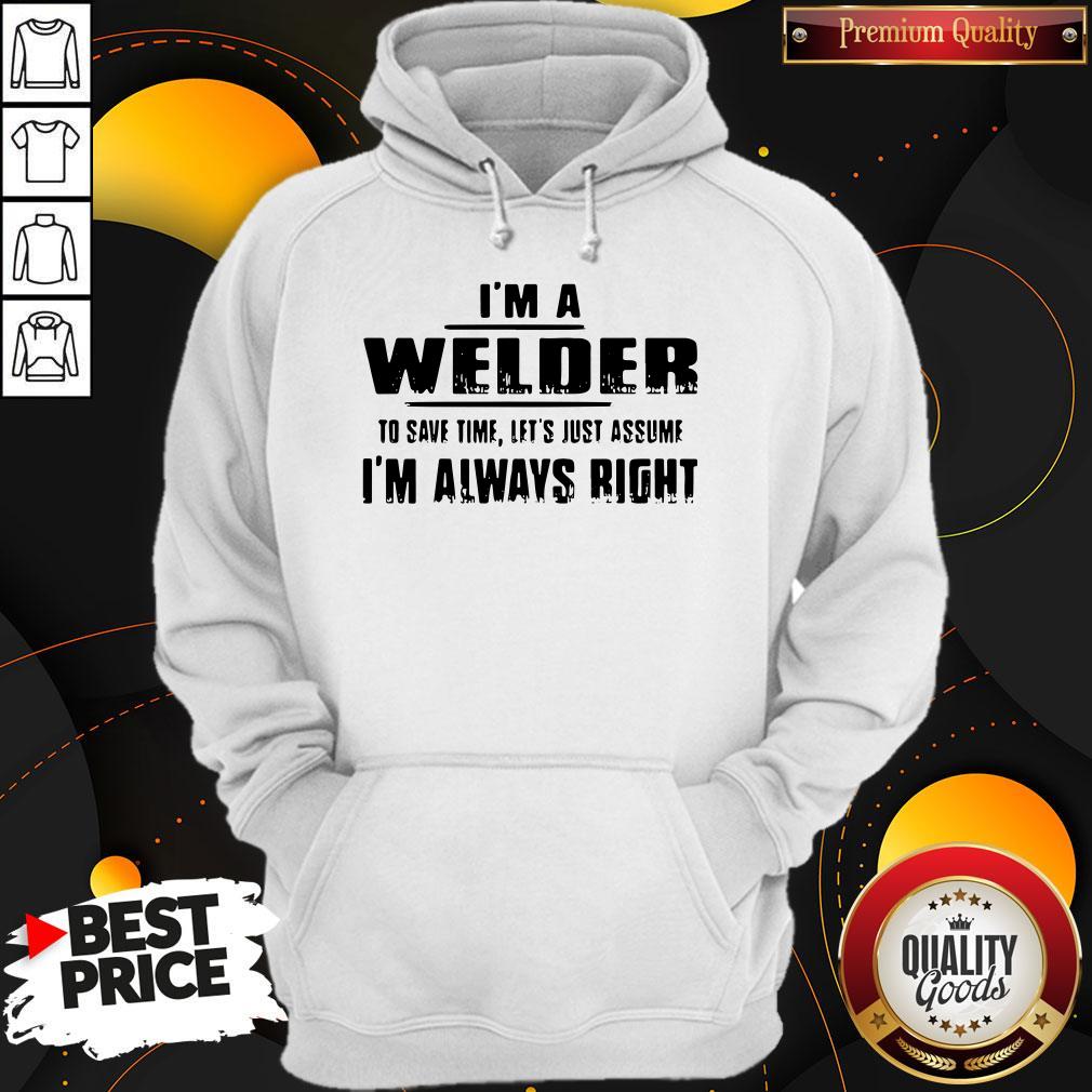 Top I’m A Welder To Save Time Let’s Just Assume I’m Always Right T-Shirt