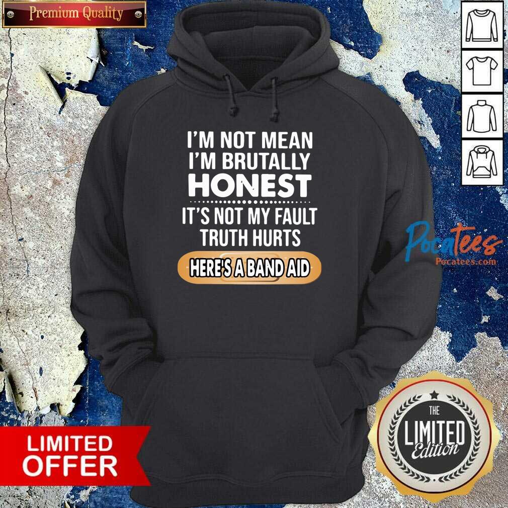 top-im-not-mean-im-brutally-honest-its-not-my-fault-truth-hurts-heres-a-band-aid-hoodie.jpg