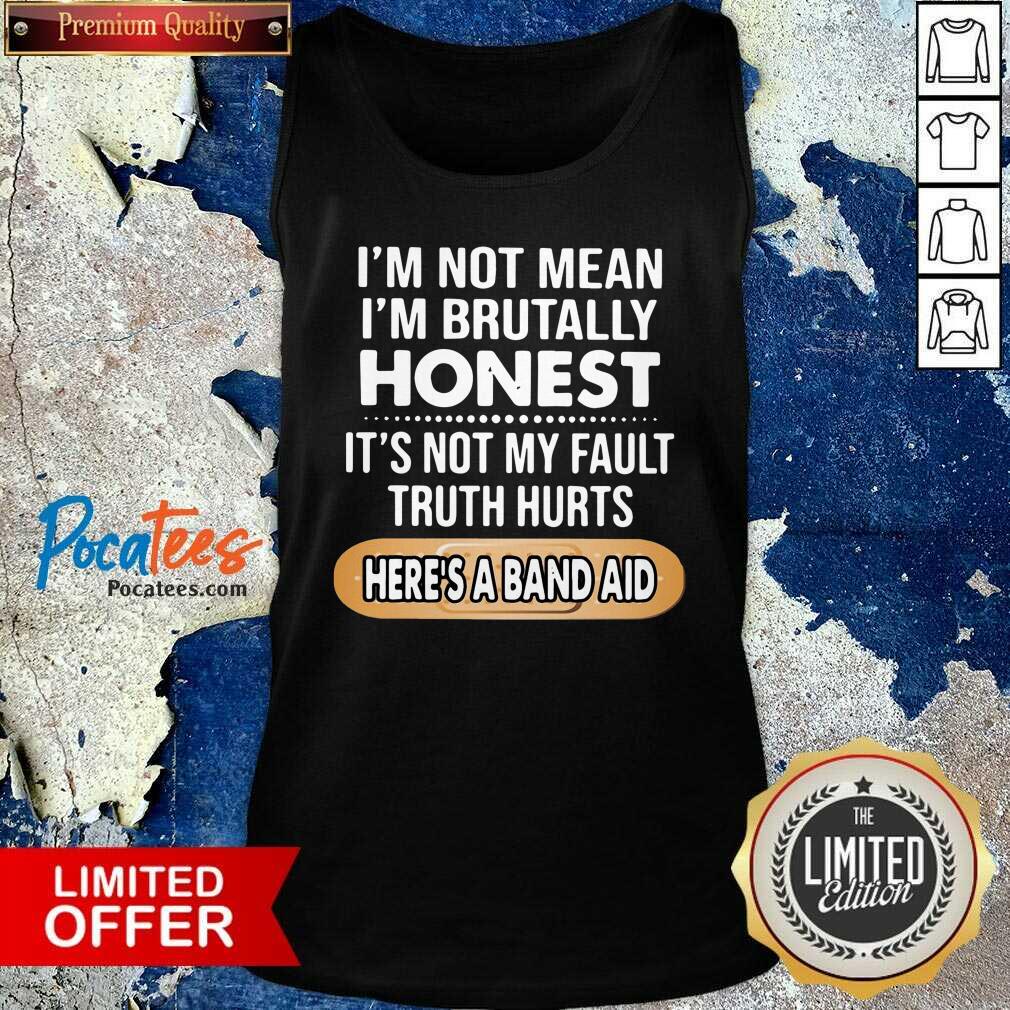 top-im-not-mean-im-brutally-honest-its-not-my-fault-truth-hurts-heres-a-band-aid-tank-top.jpg