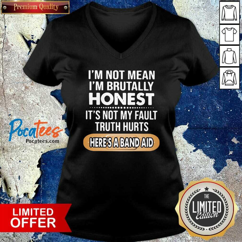 top-im-not-mean-im-brutally-honest-its-not-my-fault-truth-hurts-heres-a-band-aid-v-neck.jpg
