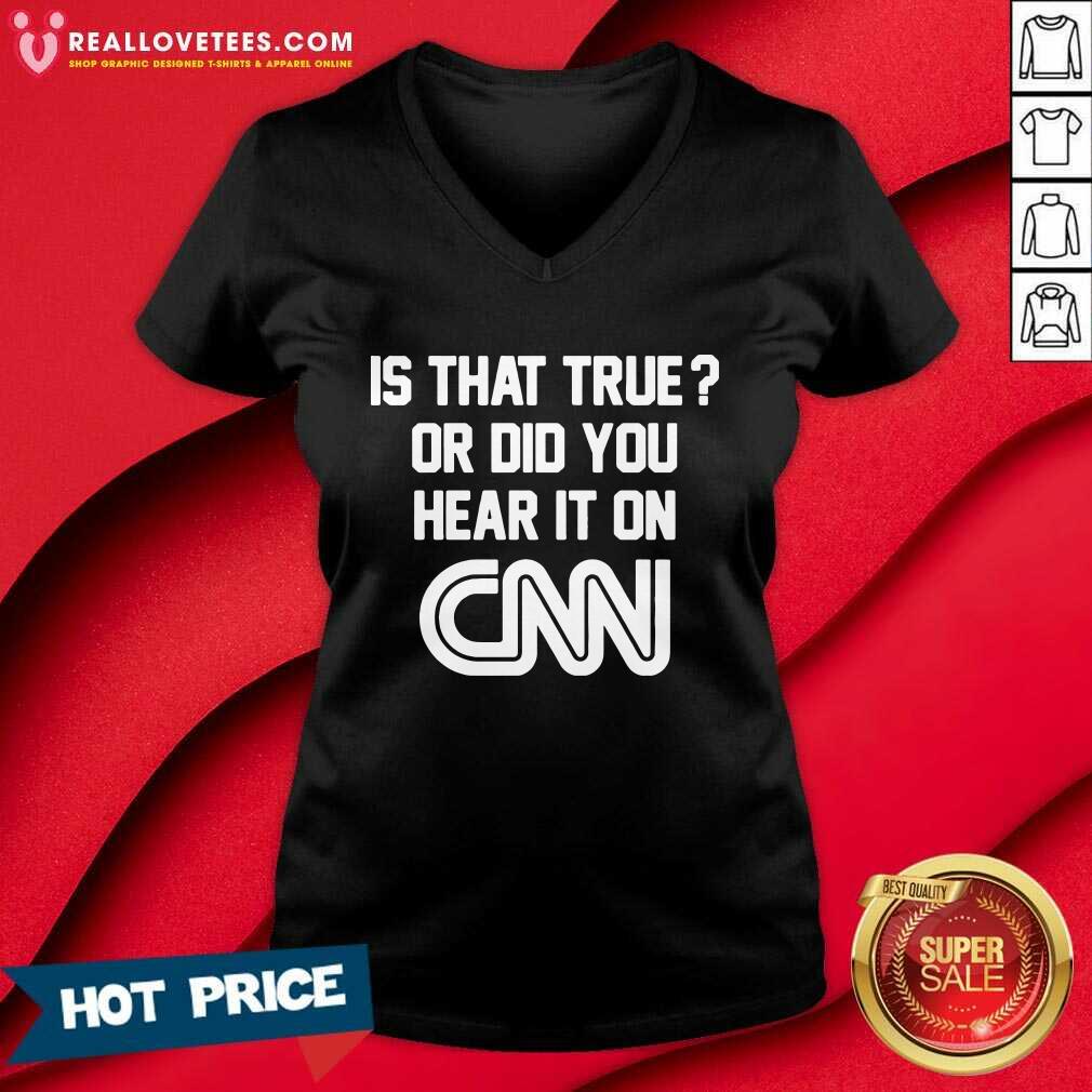 Top Is That True Or Did You Hear It On CNN Shirt