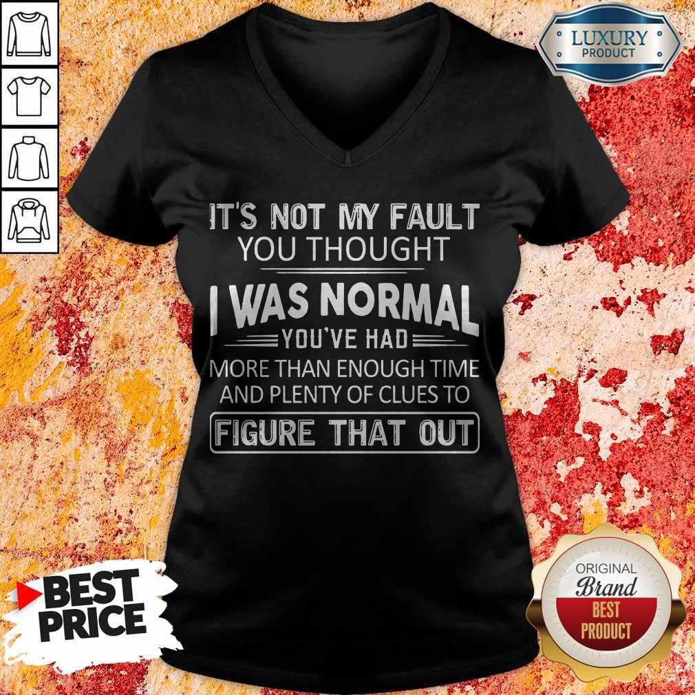 Top It's Not My Fault You Thought I Was Normal You've Had Shirt