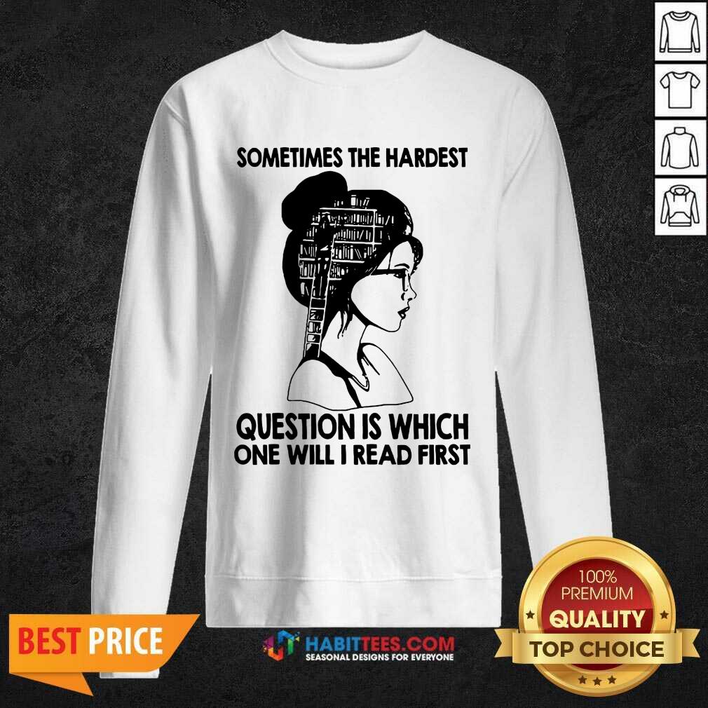 Top Ladies Sometime The Hardest Question Is Which On Will Read First Shirt