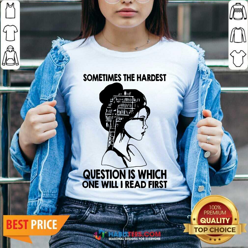 Top Ladies Sometime The Hardest Question Is Which On Will Read First Shirt