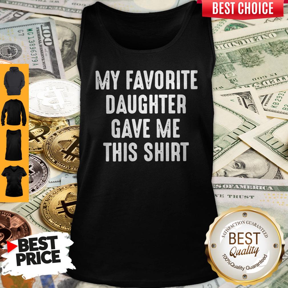 Top My Favorite Daughter Gave Me This Shirt