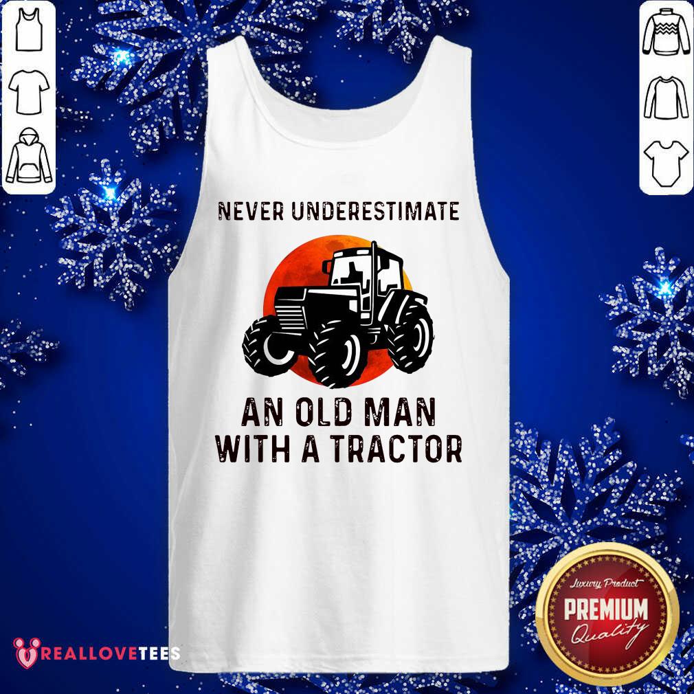 Top Never Underestimate An Old Man With An Old Tractor Shirt