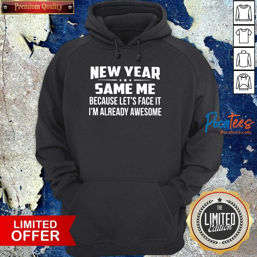 Top New Year Same Because Let’s Face It I’m Already Awesome Shirt