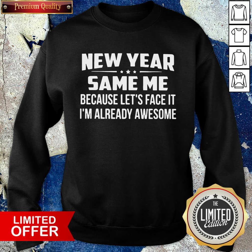 Top New Year Same Because Let’s Face It I’m Already Awesome Shirt