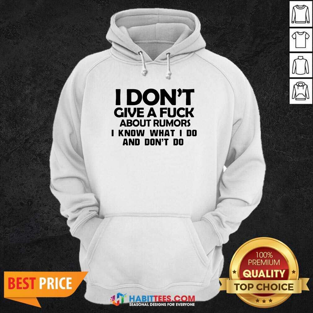 Top Nice I Dont Give A Fuck About Rumors I Know What I Do And Dont Do 1 Shirt