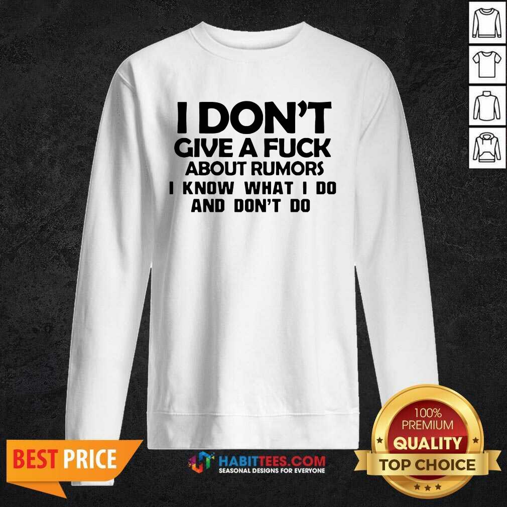 Top Nice I Dont Give A Fuck About Rumors I Know What I Do And Dont Do 1 Shirt