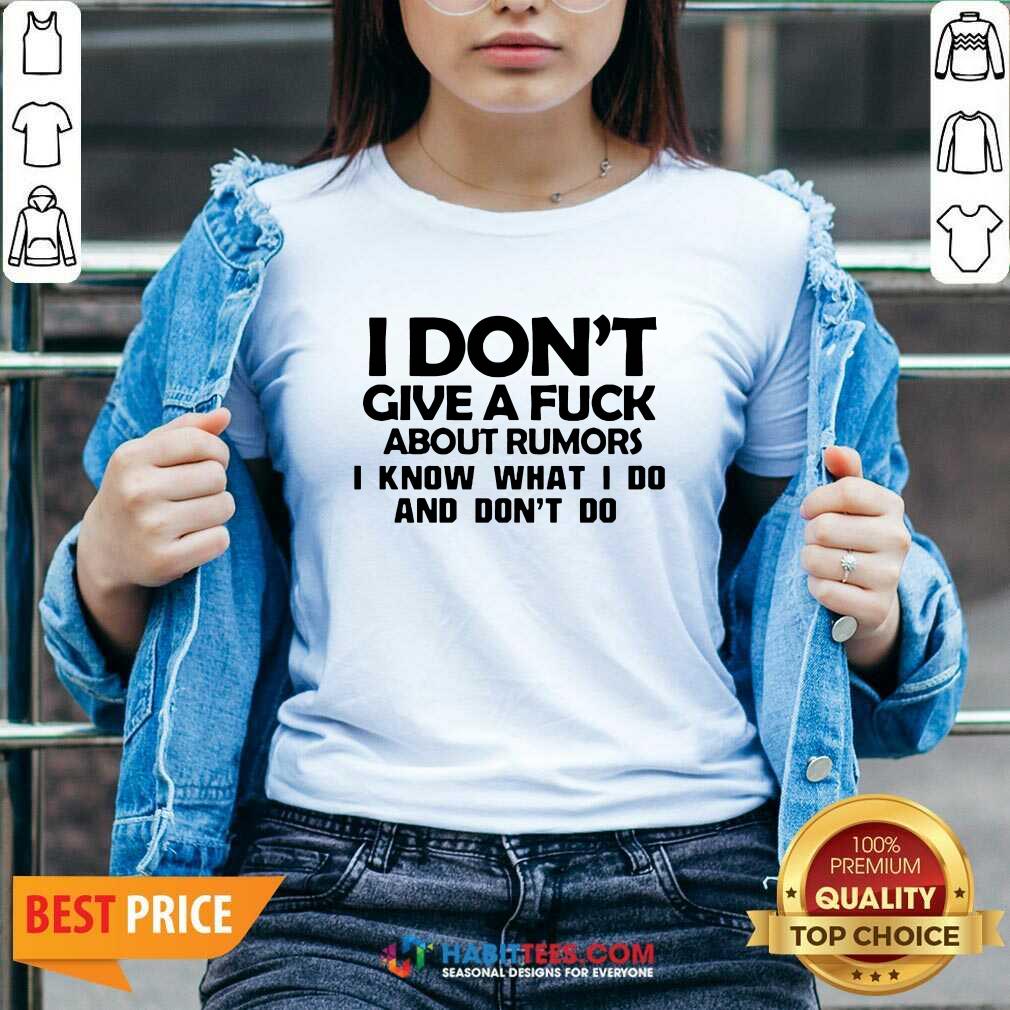 Top Nice I Dont Give A Fuck About Rumors I Know What I Do And Dont Do 1 Shirt