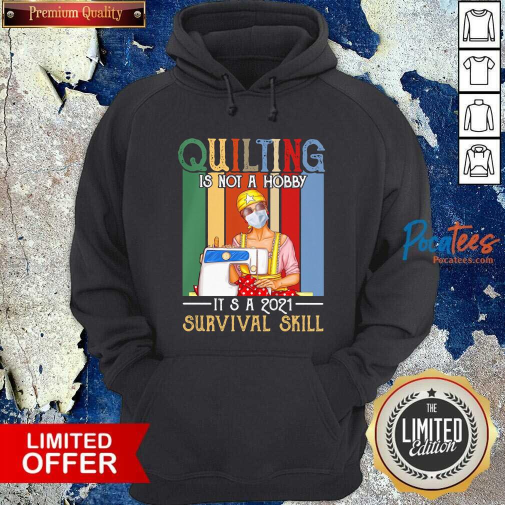 Top Quilting Is Not A Hobby It’s A 2021 Survival Skill Vintage Shirt