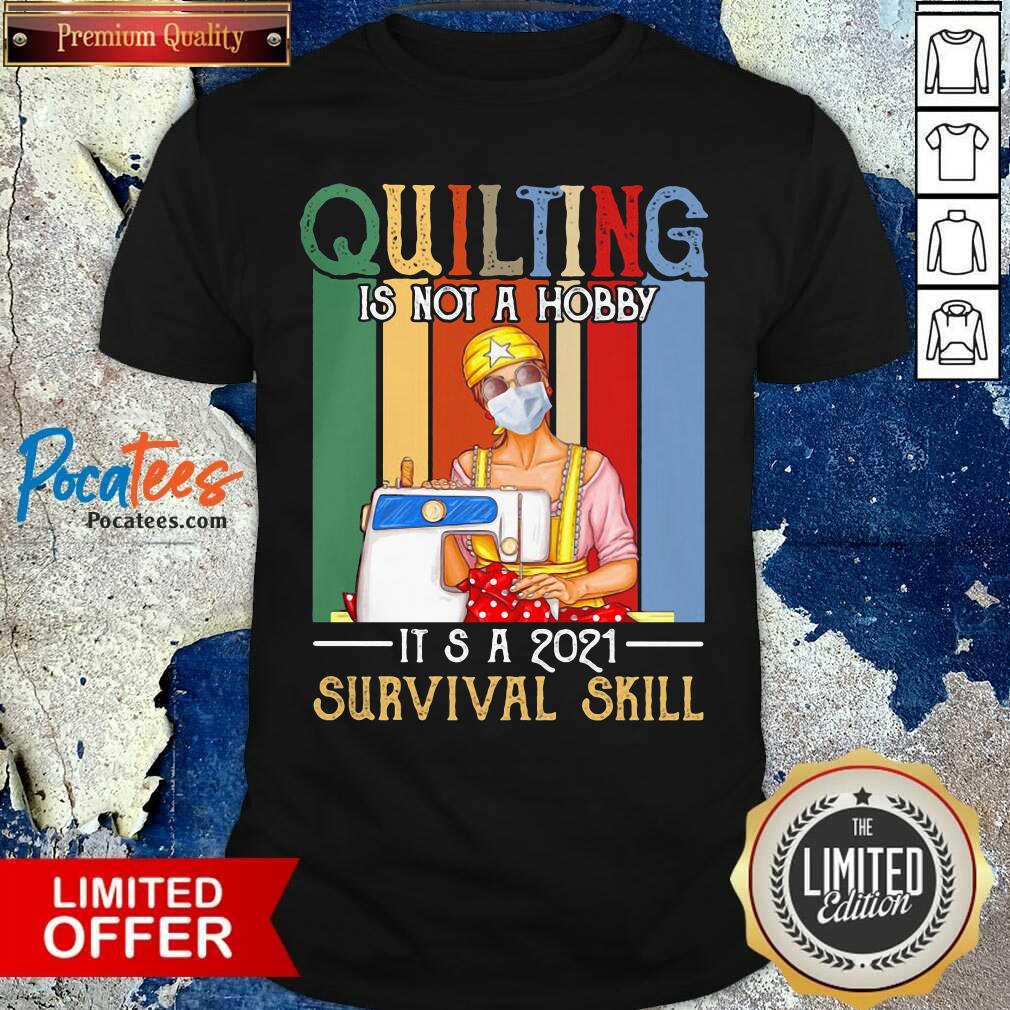 Top Quilting Is Not A Hobby It’s A 2021 Survival Skill Vintage Shirt