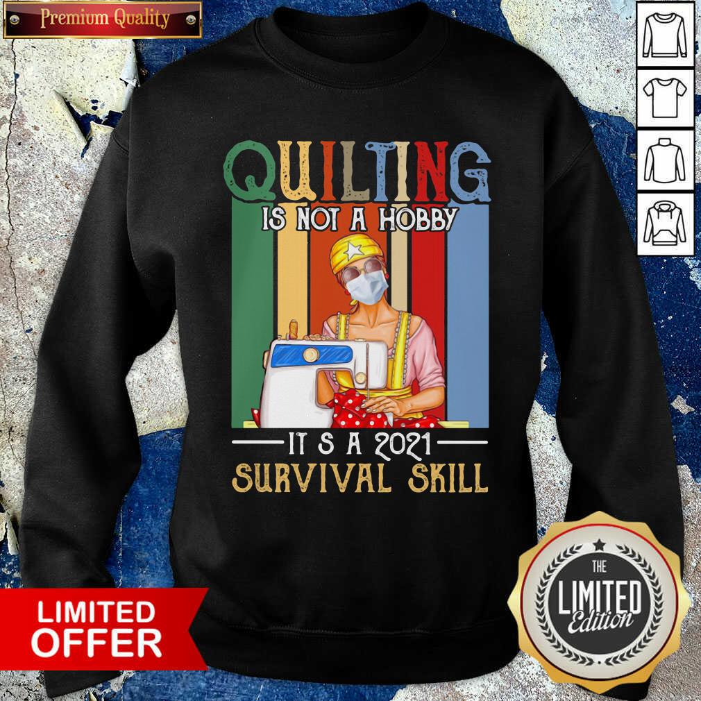 Top Quilting Is Not A Hobby It’s A 2021 Survival Skill Vintage Shirt