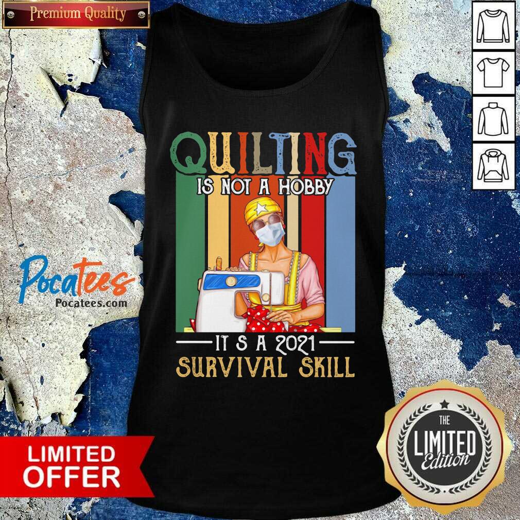 Top Quilting Is Not A Hobby It’s A 2021 Survival Skill Vintage Shirt
