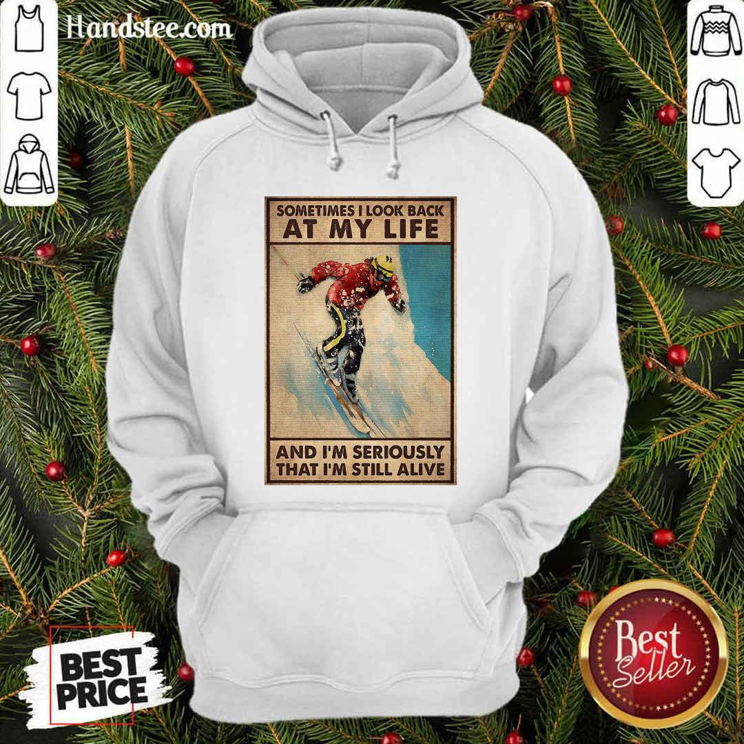 Top Sometime I Look Back At My Life And I Seriously That I Still Alive Shirt