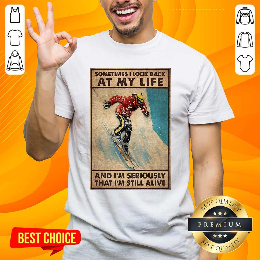 Top Sometime I Look Back At My Life And I Seriously That I Still Alive Shirt