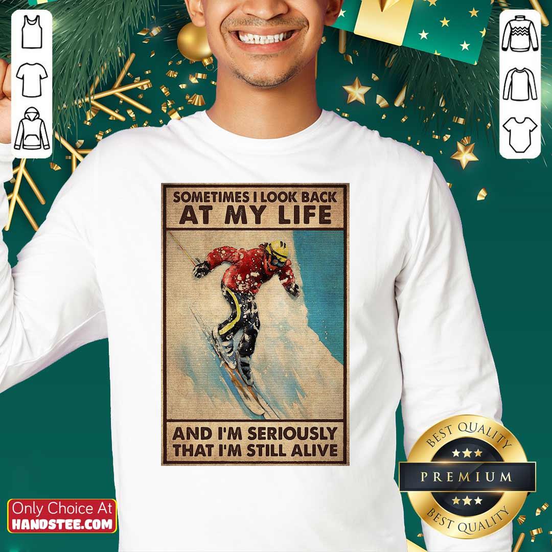 Top Sometime I Look Back At My Life And I Seriously That I Still Alive Shirt