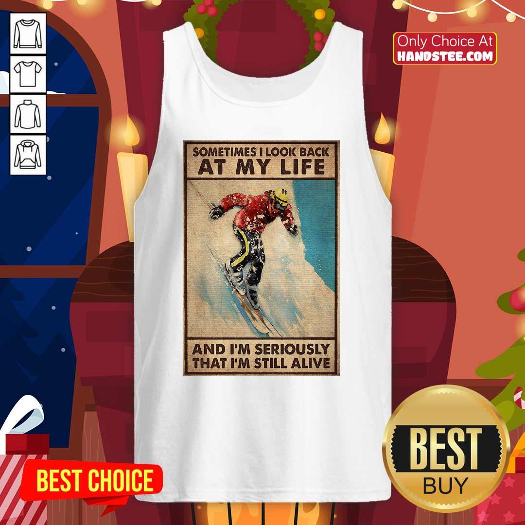 Top Sometime I Look Back At My Life And I Seriously That I Still Alive Shirt