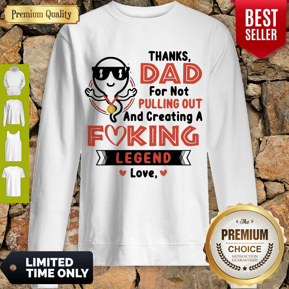 Top Thanks Dad For Not Pulling Out Creating A Fucking Legend Love Shirt