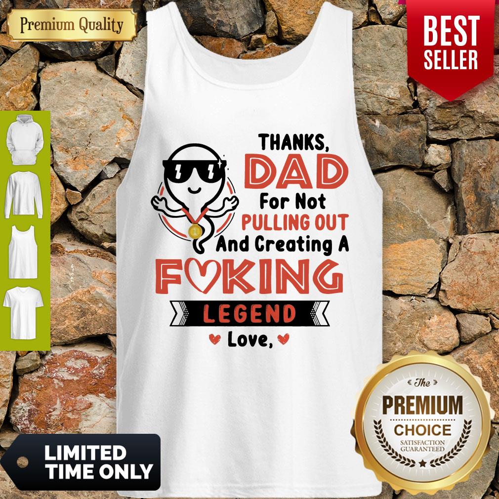 Top Thanks Dad For Not Pulling Out Creating A Fucking Legend Love Shirt