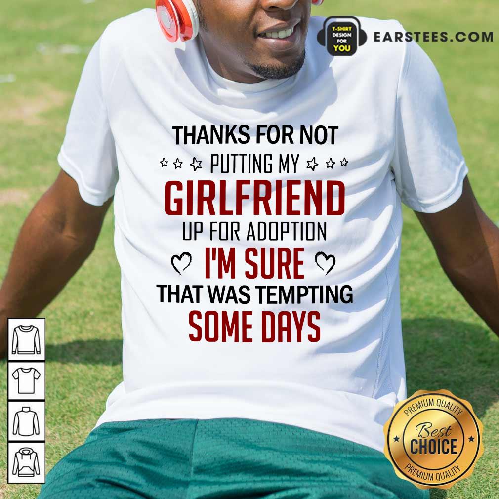 Top Thanks For Not Putting My Girlfriend Up For Adoption Shirt