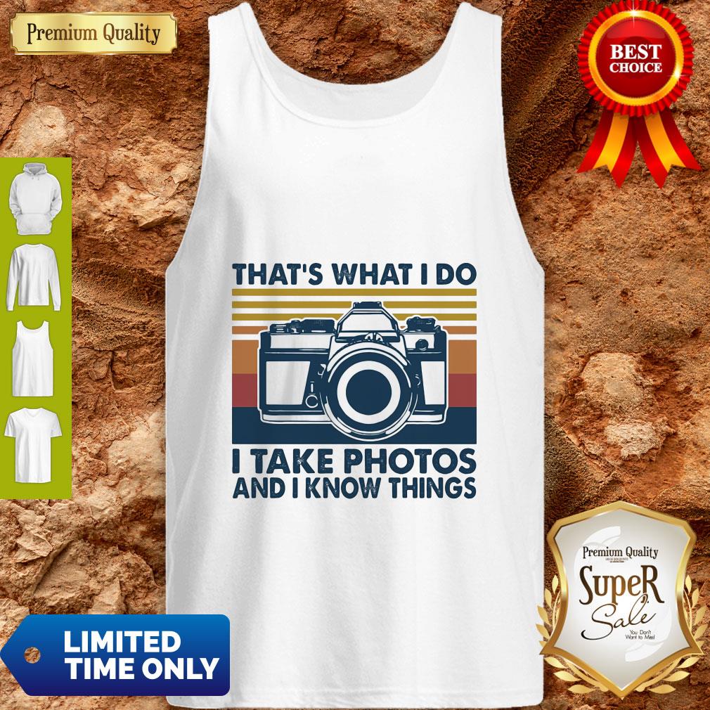 Top That's What I Do I Take Photos Chill And I Know Things Shirt